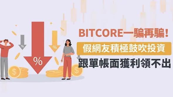 Bitcore一騙再騙！假網友積極鼓吹投資，跟單帳面獲利領不出；仿冒HTFX假儲值真詐騙