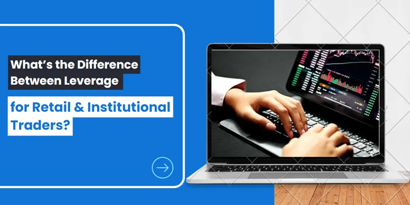 Whats the Difference Between Leverage for Retail & Institutional Traders?