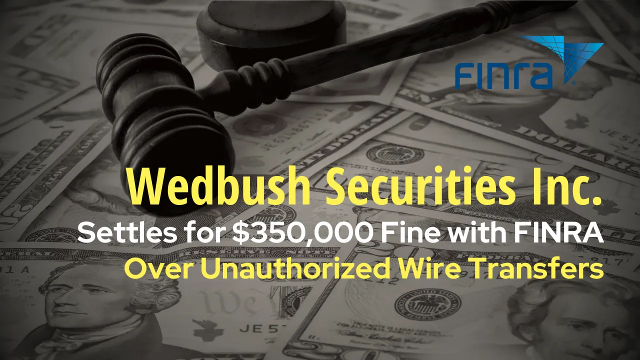 Wedbush Securities Inc. Settles for $350,000 Fine with FINRA Over Unauthorized Wire Transfers.png Wedbush Securities Inc. Settles for $350,000 Fine with FINRA Over Unauthorized Wire Transfers.png