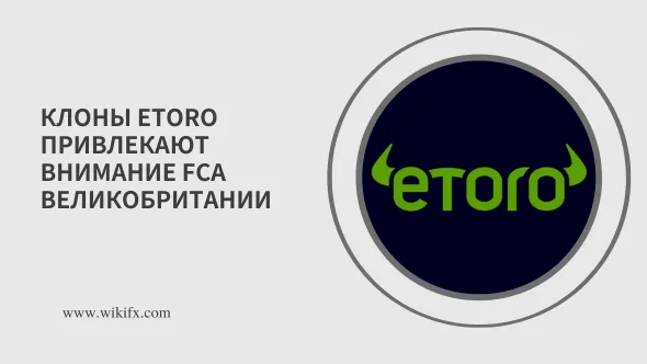 Клоны eToro привлекают внимание FCA Великобритании.png Клоны eToro привлекают внимание FCA Великобритании.png