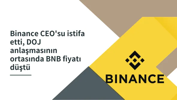 Binance CEO'su istifa etti, DOJ anlaşmasının ortasında BNB fiyatı düştü.png Binance CEO'su istifa etti, DOJ anlaşmasının ortasında BNB fiyatı düştü.png