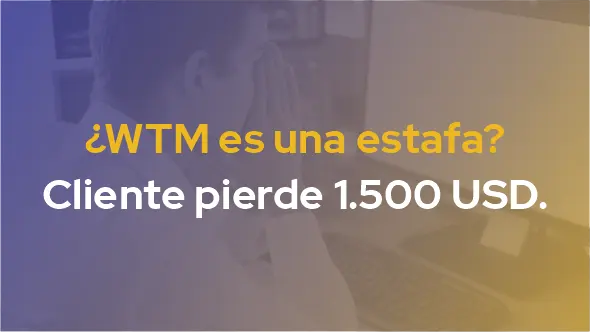 ¿WTM es una estafa? Cliente pierde 1.500 USD.