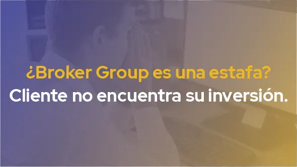 ¿Broker Group es una estafa? Cliente no encuentra su inversión.