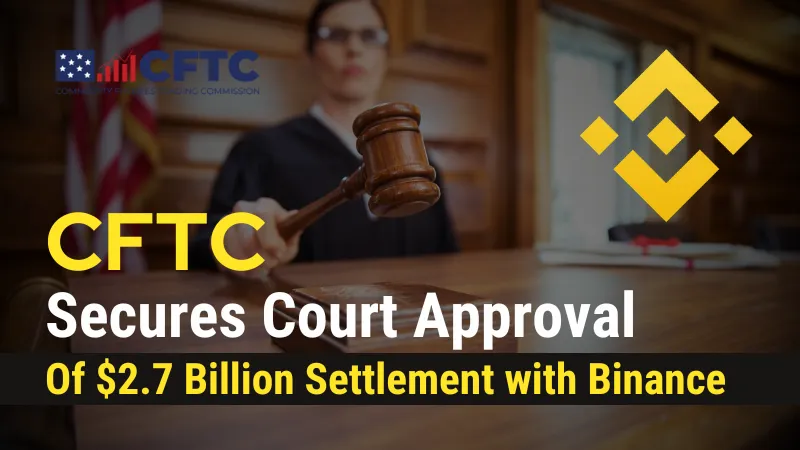 CFTC Secures Court Approval of $2.7 Billion Settlement with Binance.png CFTC Secures Court Approval of $2.7 Billion Settlement with Binance.png