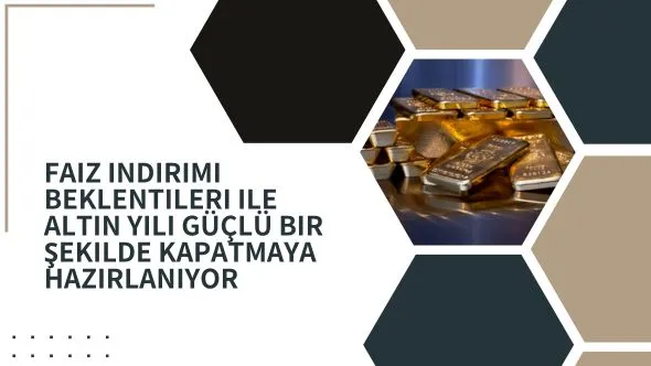 Faiz indirimi beklentileri ile altın yılı güçlü bir şekilde kapatmaya hazırlanıyor.jpg Faiz indirimi beklentileri ile altın yılı güçlü bir şekilde kapatmaya hazırlanıyor.jpg