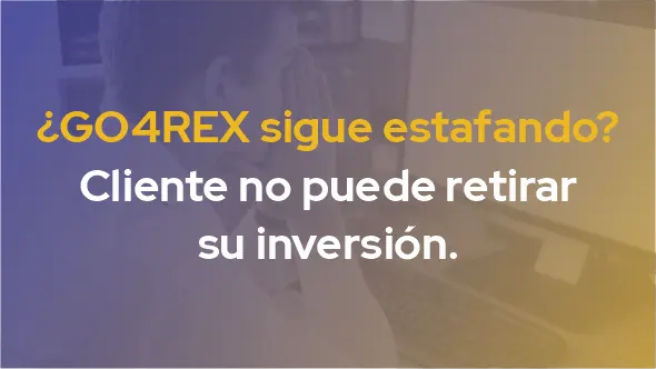 ¿GO4REX sigue estafando? Cliente no puede retirar su inversión.