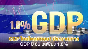 GDP ไทยโตถดถอย! ประมาณการ GDP ปี 66 โตเพียง 1.8% 