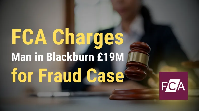 FCA Charges Man in Blackburn £19M for Fraud Case.png FCA Charges Man in Blackburn £19M for Fraud Case.png