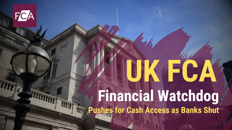 UK FCA Financial Watchdog Pushes for Cash Access as Banks Shut.png UK FCA Financial Watchdog Pushes for Cash Access as Banks Shut.png
