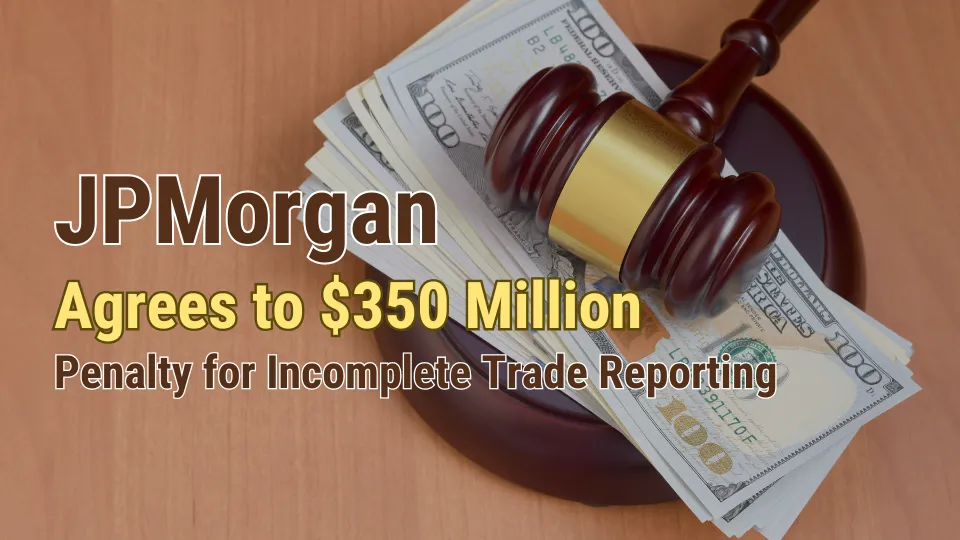 JPMorgan Agrees to $350 Million Penalty for Incomplete Trade Reporting.png JPMorgan Agrees to $350 Million Penalty for Incomplete Trade Reporting.png