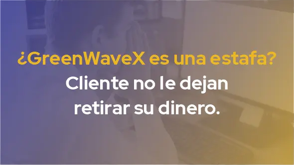 ¿GreenWaveX es una estafa? Cliente no le dejan retirar su dinero.