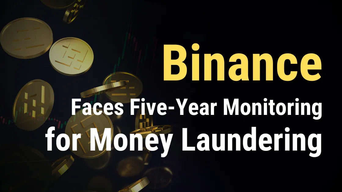 Binance Faces Five-Year Monitoring for Money Laundering.png