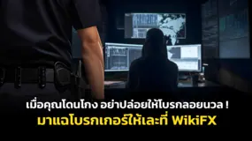 เมื่อคุณโดนโกง อย่าปล่อยให้โบรกลอยนวล ! มาแฉโบรกเกอร์ให้เละที่ WikiFX