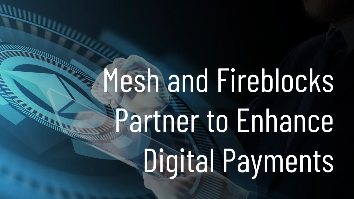 Mesh and Fireblocks Partner to Enhance Digital Payments.png Mesh and Fireblocks Partner to Enhance Digital Payments.png