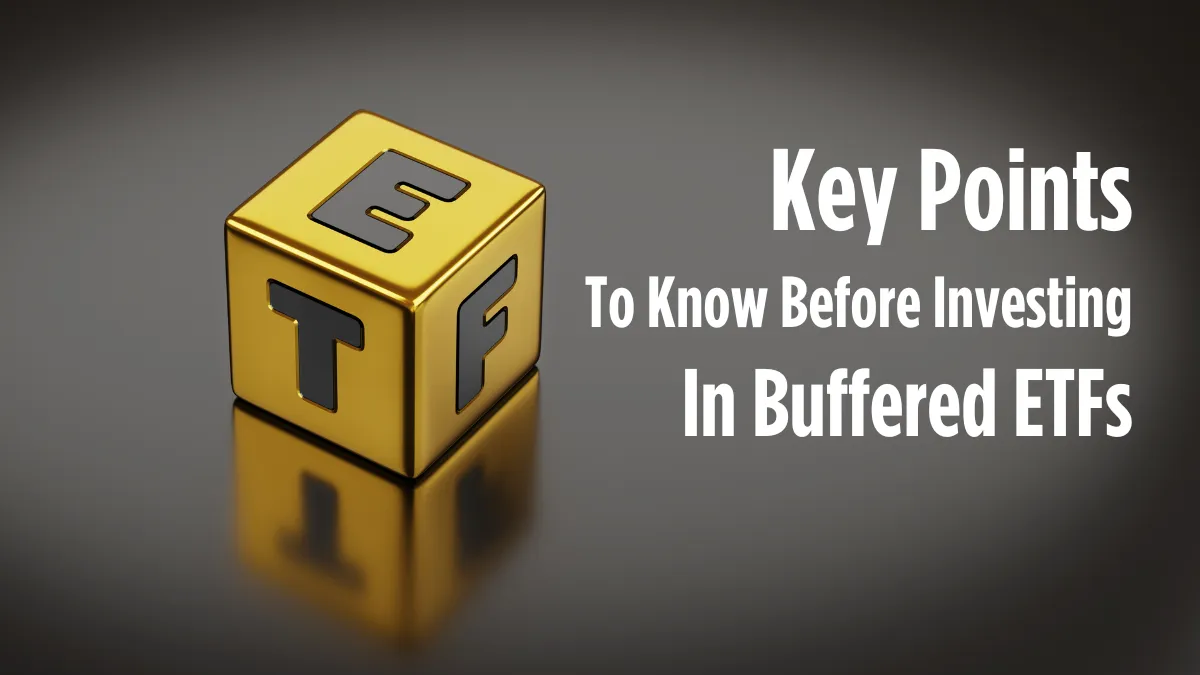 Key Points to Know Before Investing in Buffered ETFs.png Key Points to Know Before Investing in Buffered ETFs.png