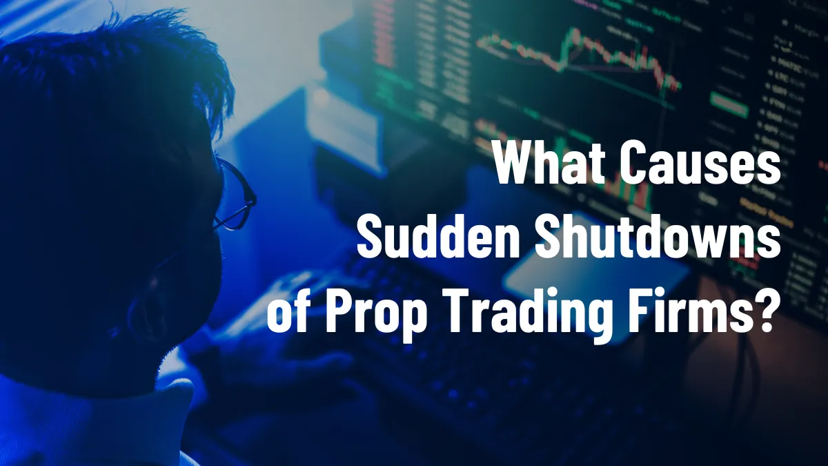 What Causes Sudden Shutdowns of Prop Trading Firms.png What Causes Sudden Shutdowns of Prop Trading Firms.png