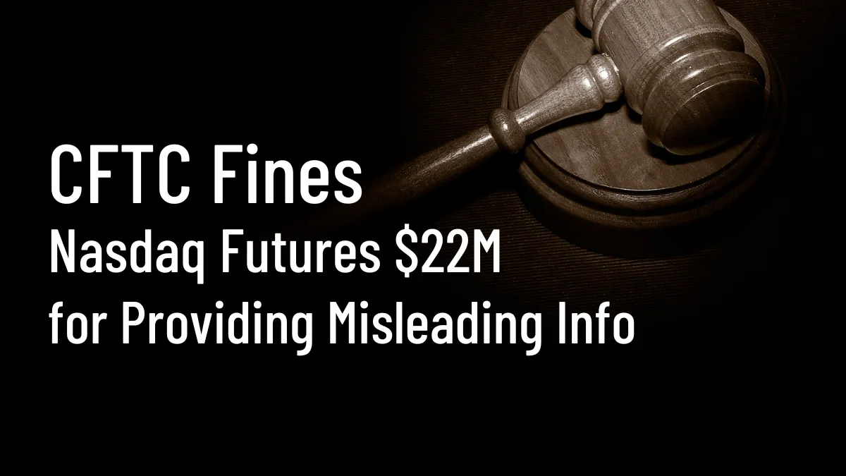 CFTC Fines Nasdaq Futures $22M for Providing Misleading Info.png CFTC Fines Nasdaq Futures $22M for Providing Misleading Info.png