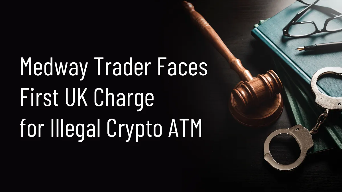 Medway Trader Faces First UK Charge for Illegal Crypto ATM.png Medway Trader Faces First UK Charge for Illegal Crypto ATM.png