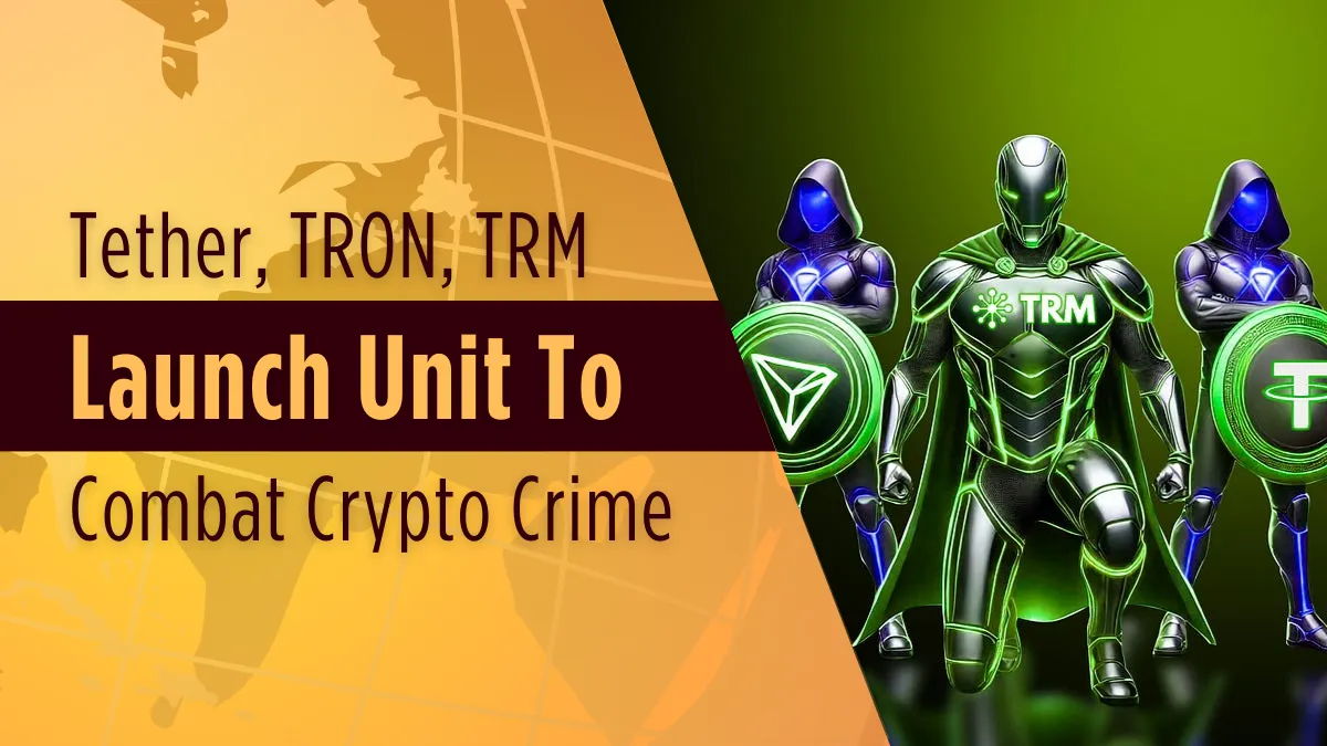 Tether, TRON, TRM Launch Unit to Combat Crypto Crime.png Tether, TRON, TRM Launch Unit to Combat Crypto Crime.png