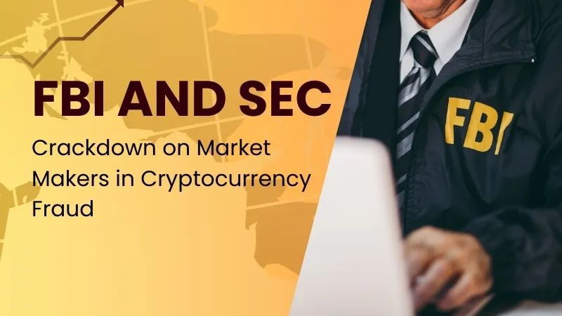 FBI and SEC Crackdown on Market Makers in Cryptocurrency Fraud.jpg FBI and SEC Crackdown on Market Makers in Cryptocurrency Fraud.jpg