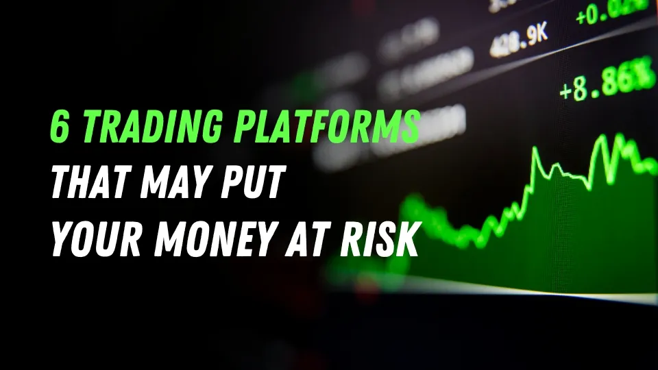 6 Trading Platforms That May Put Your Money at Risk.jpg 6 Trading Platforms That May Put Your Money at Risk.jpg
