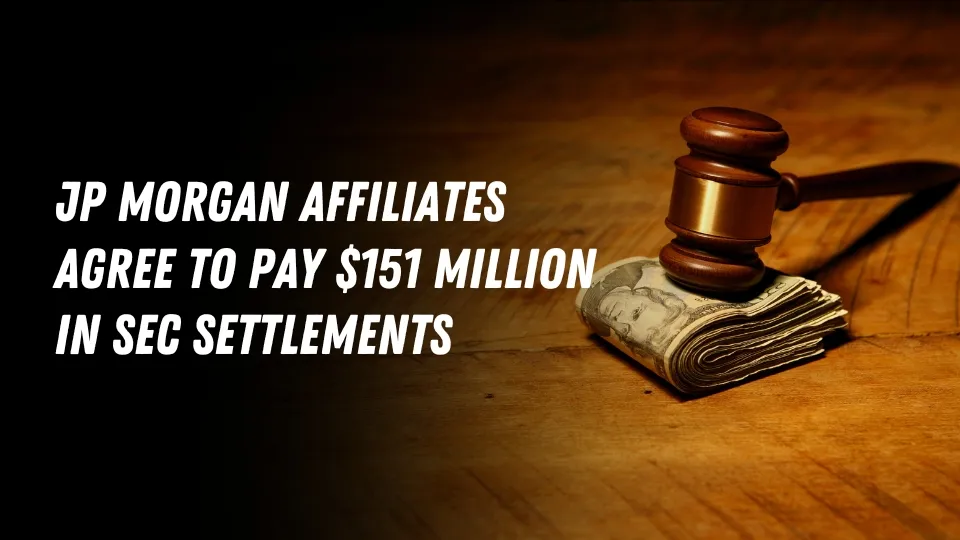 JP Morgan Affiliates Agree to Pay $151 Million in SEC Settlements.jpg JP Morgan Affiliates Agree to Pay $151 Million in SEC Settlements.jpg