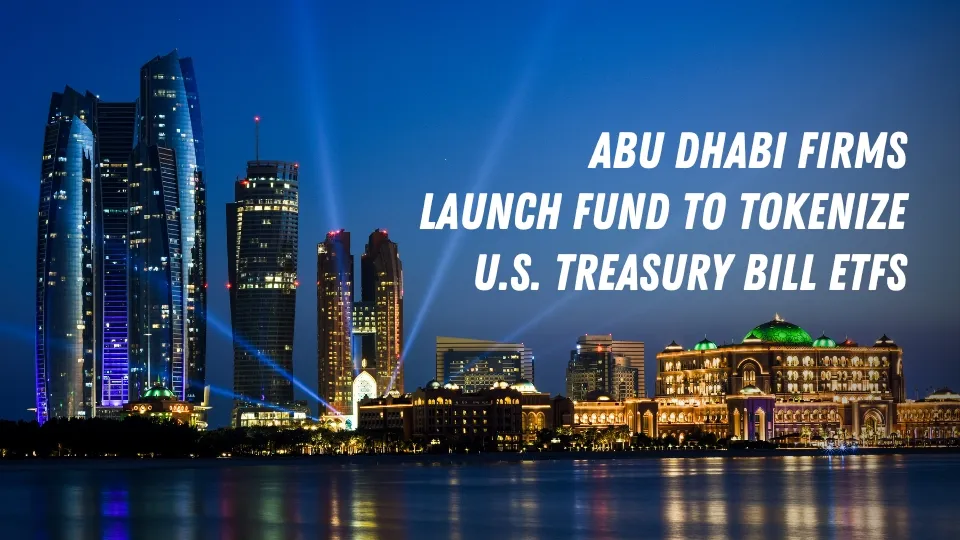 Abu Dhabi Firms Launch Fund to Tokenize U.S. Treasury Bill ETFs.jpg Abu Dhabi Firms Launch Fund to Tokenize U.S. Treasury Bill ETFs.jpg