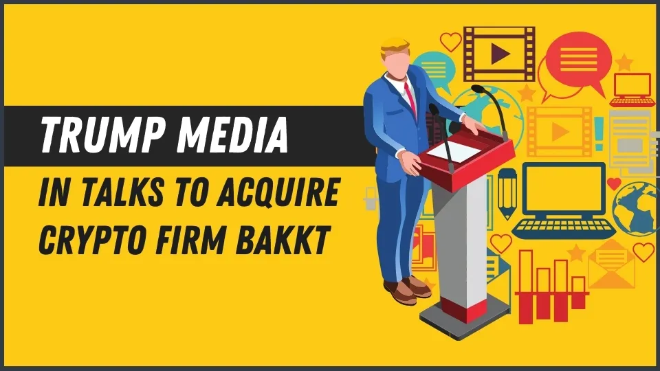 Trump Media in Talks to Acquire Crypto Firm Bakkt.jpg Trump Media in Talks to Acquire Crypto Firm Bakkt.jpg