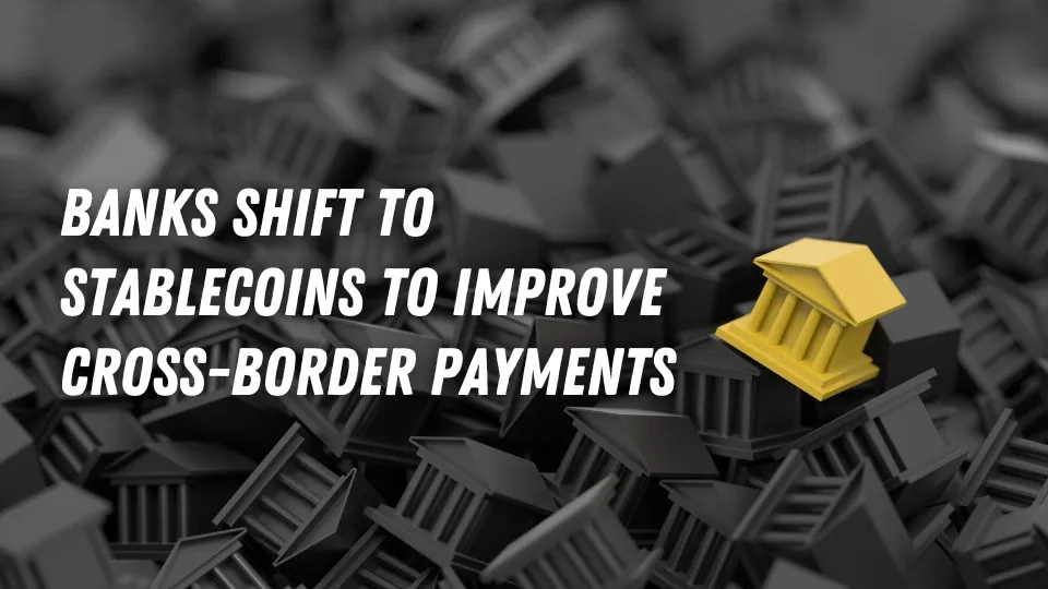 Banks Shift to Stablecoins to Improve Cross-Border Payments.jpg Banks Shift to Stablecoins to Improve Cross-Border Payments.jpg