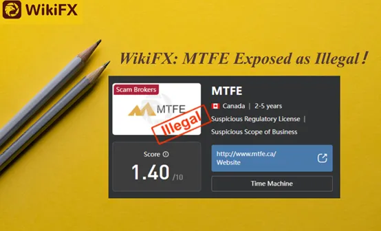 WikiFX: MTFE Exposed as Illegal WikiFX: MTFE Exposed as Illegal