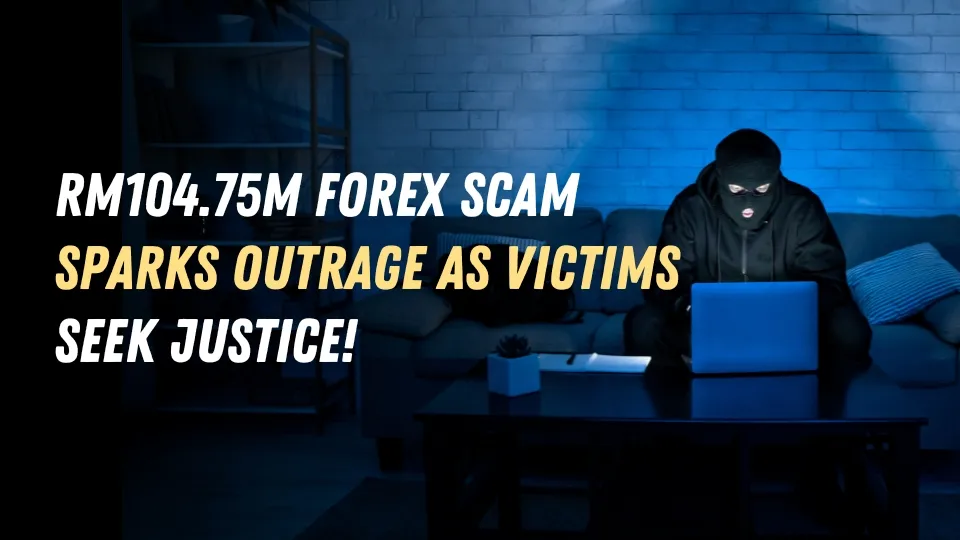 RM104.75M Forex Scam Sparks Outrage as Victims Seek Justice!.jpg RM104.75M Forex Scam Sparks Outrage as Victims Seek Justice!.jpg