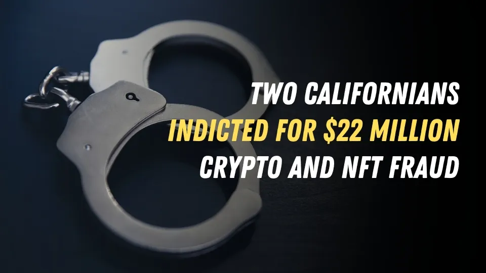 Two Californians Indicted for $22 Million Crypto and NFT Fraud.jpg Two Californians Indicted for $22 Million Crypto and NFT Fraud.jpg