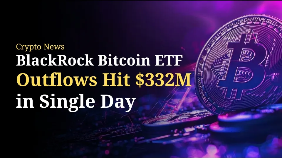 BlackRock Bitcoin ETF Outflows Hit $332M in Single Day.jpg BlackRock Bitcoin ETF Outflows Hit $332M in Single Day.jpg