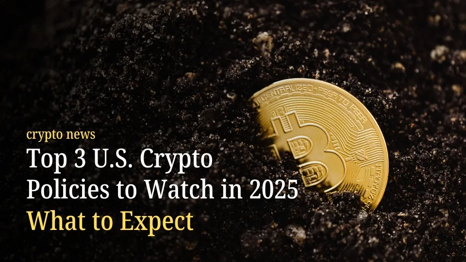 Top 3 U.S. Crypto Policies to Watch in 2025 What to Expect.jpg Top 3 U.S. Crypto Policies to Watch in 2025 What to Expect.jpg