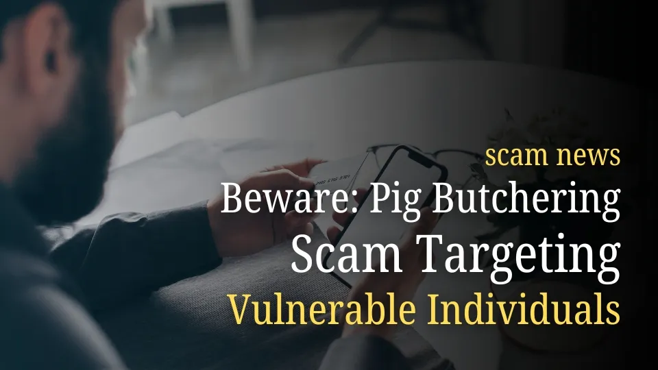 Beware Pig Butchering Scam Targeting Vulnerable Individuals.jpg Beware Pig Butchering Scam Targeting Vulnerable Individuals.jpg