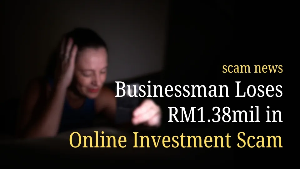 Businessman Loses RM1.38mil in Online Investment Scam.jpg Businessman Loses RM1.38mil in Online Investment Scam.jpg