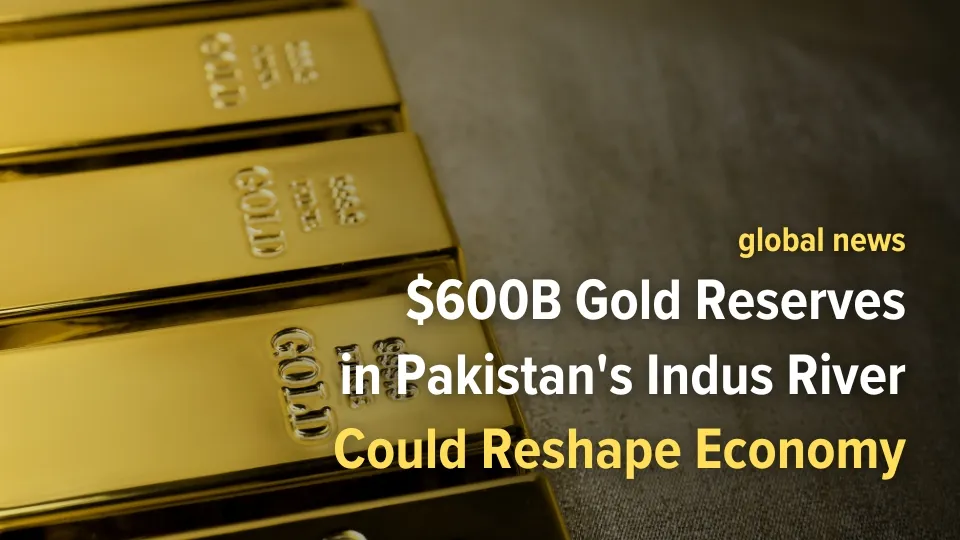 $600B Gold Reserves in Pakistan's Indus River Could Reshape Economy.jpg $600B Gold Reserves in Pakistan's Indus River Could Reshape Economy.jpg