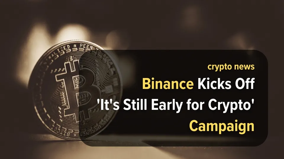 Binance Kicks Off 'It's Still Early for Crypto' Campaign.jpg Binance Kicks Off 'It's Still Early for Crypto' Campaign.jpg
