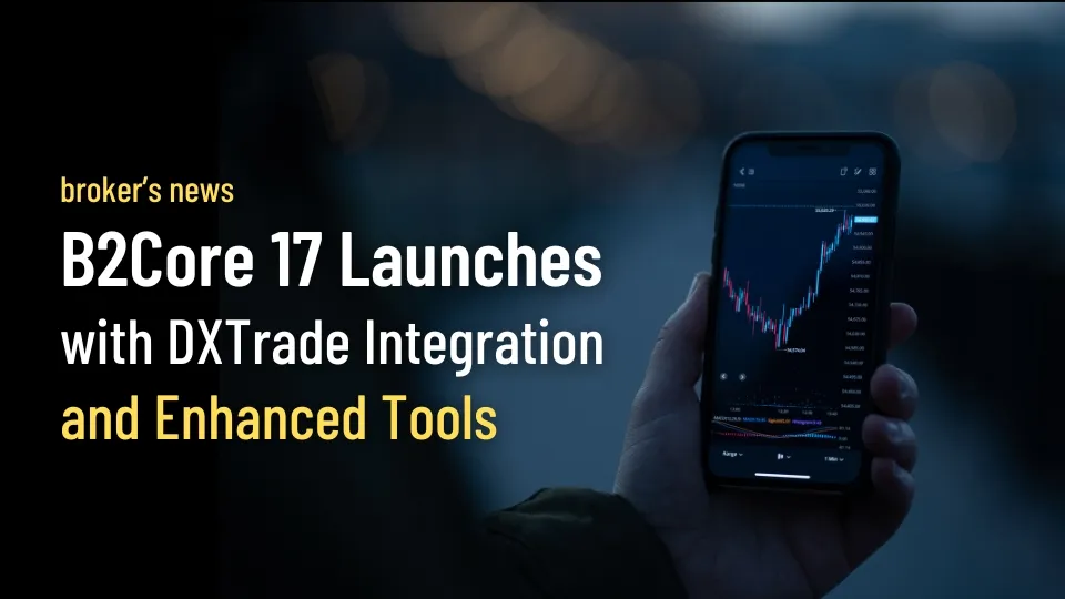 B2Core 17 Launches with DXTrade Integration and Enhanced Tools.jpg B2Core 17 Launches with DXTrade Integration and Enhanced Tools.jpg
