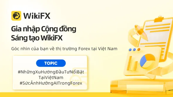 Gia nhập Cộng đồng Sáng tạo WikiFX – Nơi góc nhìn của bạn tỏa sáng!
