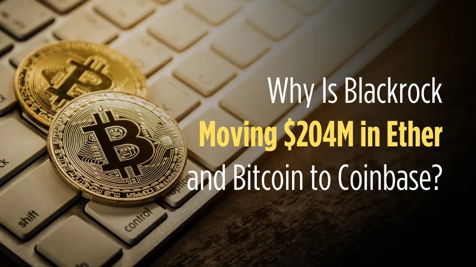 Why Is Blackrock Moving $204M in Ether and Bitcoin to Coinbase?.jpg Why Is Blackrock Moving $204M in Ether and Bitcoin to Coinbase?.jpg
