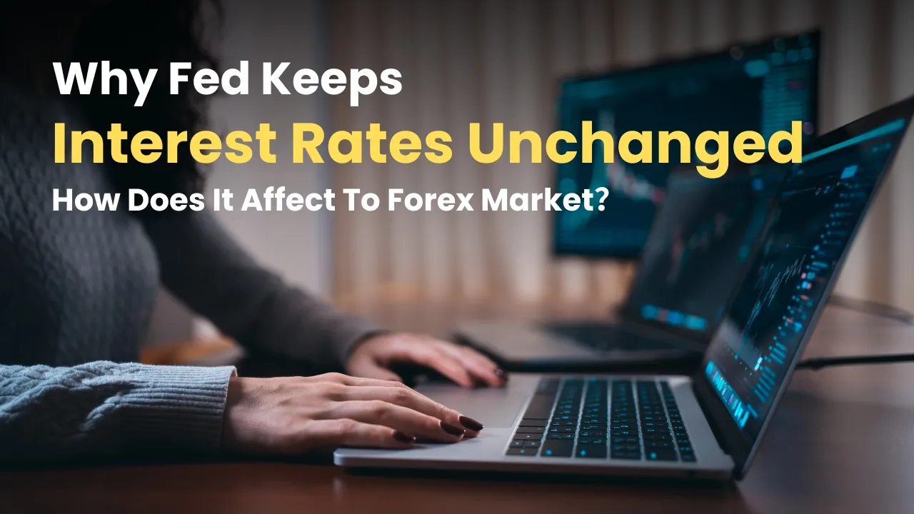 Why Fed Keeps Interest Rates Unchanged, How Does It Affect To Forex Market?.jpg Why Fed Keeps Interest Rates Unchanged, How Does It Affect To Forex Market?.jpg