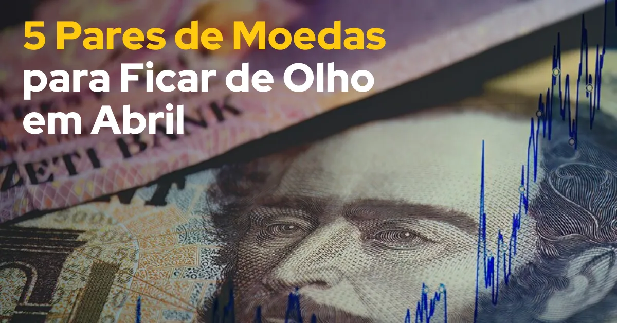 Pares de moeda para ficar de olho em abril Pares de moeda para ficar de olho em abril