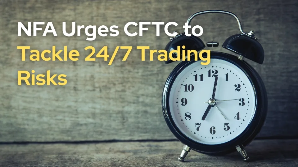 _NFA Urges CFTC to Tackle 247 Trading Risks.jpg _NFA Urges CFTC to Tackle 247 Trading Risks.jpg