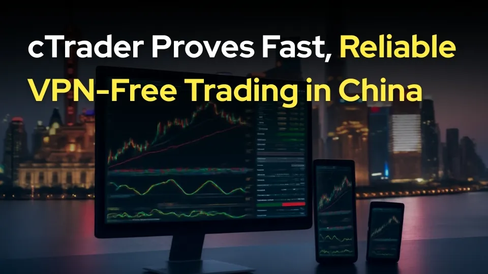 cTrader Proves Fast, Reliable VPN-Free Trading in China.jpg cTrader Proves Fast, Reliable VPN-Free Trading in China.jpg