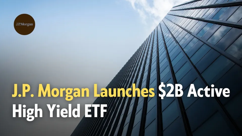 J.P. Morgan Launches $2B Active High Yield ETF.jpg J.P. Morgan Launches $2B Active High Yield ETF.jpg