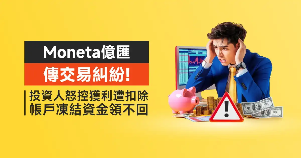 Moneta億匯傳交易糾紛！投資人怒控獲利遭扣除，帳戶凍結資金領不回
