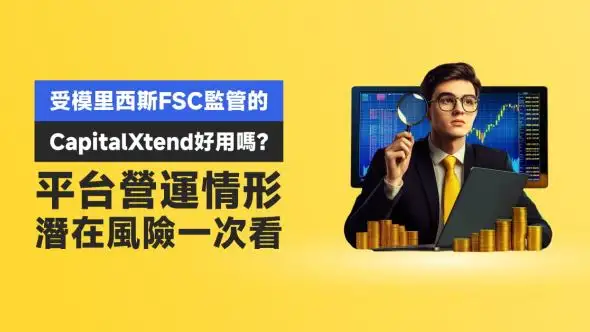 受模里西斯FSC監管的CapitalXtend好用嗎？平台營運情形、潛在風險一次看