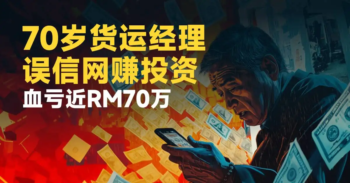 70岁货运经理误信网赚投资　血亏近RM70万
