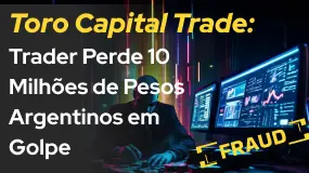 Toro Capital Trade: Trader Perde 10 Milhões de Pesos Argentinos em Golpe